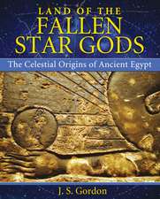 Land of the Fallen Star Gods: The Celestial Origins of Ancient Egypt