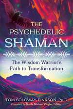 The Psychedelic Shaman: The Wisdom Warrior's Path to Transformation