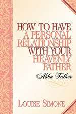 How to Have a Personal Relationship with Your Heavenly Father