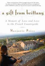 A Gift from Brittany: A Memoir of Love and Loss in the French Countryside