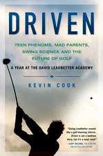 Driven: Teen Phenoms, Mad Parents, Swing Science and the Future of Golf