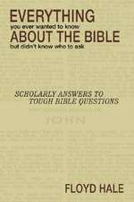 Everything You Ever Wanted to Know about the Bible But Didn't Know Who to Ask