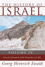 The History of Israel, Volume 4: From the Disruption of the Monarchy to the Fall