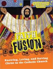 Faith Fusion: Knowing, Loving, and Serving Christ in the Catholic Church