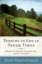 Turning to God in Tough Times: Prayers to Comfort the Heart and Sustain the Spirit