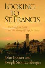 Looking to St. Francis: The Man from Assisi and His Message of Hope for Today