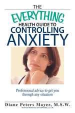 The Everything Health Guide to Controlling Anxiety: Professional Advice to Get You Through Any Situation