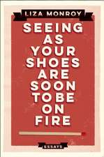 Seeing As Your Shoes Are Soon to be on Fire: Essays