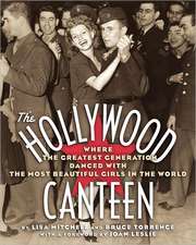 The Hollywood Canteen: Where the Greatest Generation Danced with the Most Beautiful Girls in the World