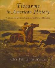 Firearms in American History: A Guide for Writers, Curators, and General Readers