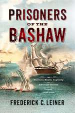 Prisoners of the Bashaw: The Nineteen-Month Captivity of American Sailors in Tripoli, 1803–1805