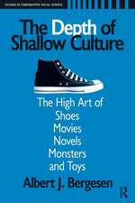 Depth of Shallow Culture: The High Art of Shoes, Movies, Novels, Monsters, and Toys