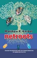 Netroots: Online Progressives and the Transformation of American Politics