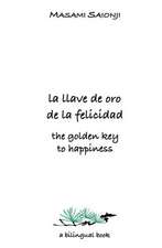 The Golden Key to Happiness/La Llave de Oro de La Felicidad: Palabras de Orientacion y Sabiduria/Words of Guidance and Wisdom