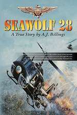 Seawolf28: Branded a Maverick as a Junior Officer This Is a True Account of Naval Aviation as Seen Through the Eyes of One of the