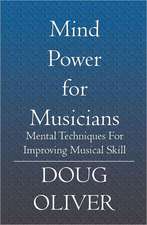 Mind Power for Musicians: Mental Techniques for Improving Musical Skill.