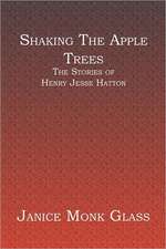 Shaking the Apple Trees: The Stories of Henry Jesse Hatton