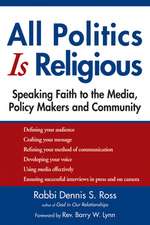 All Politics Is Religious: Speaking Faith to the Media, Policy Makers and Community