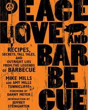 Peace, Love, & Barbecue: Recipes, Secrets, Tall Tales, and Outright Lies from the Legends of Barbecue