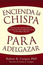 Encienda la Chispa Para Adelgazar: Un Plan Que Potenciara su Metabolismo Para Quemar Grasa las 24 Horas del Dia