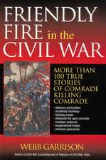 Friendly Fire in the Civil War: More Than 100 True Stories of Comrade Killing Comrade