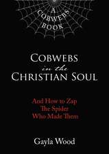 Cobwebs in the Christian Soul: And How to Zap The Spider Who Made Them