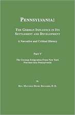 Pennsylvania: The German Influence in Its Settlement and Development. a Narrative and Critical History. Part V. the German Emigratio