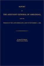 Report of the Adjutant General of Arkansas, for the Period of the Late Rebellion, and to November 1, 1866