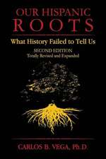 Our Hispanic Roots: What History Failed to Tell Us. Second Edition