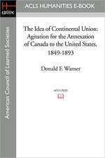 The Idea of Continental Union: Agitation for the Annexation of Canada to the United States, 1849-1893