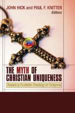 The Myth of Christian Uniqueness: Toward a Pluralistic Theology of Religions