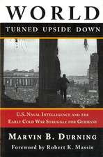 World Turned Upside Down: U.S. Naval Intelligence and the Early Cold War Struggle for Germany