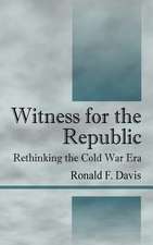 Witness for the Republic: Rethinking the Cold War Era