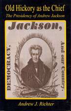 Old Hickory as the Chief - The Presidency of Andrew Jackson