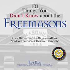 101 Things You Didn't Know about the Freemasons: Rites, Rituals, and the Ripper--All You Need to Know about This Secret Society!