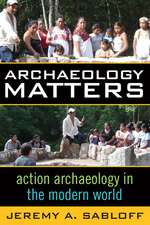 ARCHAEOLOGY MATTERS: ACTION ARCHAEOLOGY IN THE MODERN WORLD