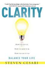 Clarity: Howto Get It, How to Keep It & How to Use It to Balance Your Life