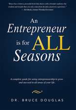 An Entrepreneur Is for All Seasons: A Complete Guide for Using Entrepreneurship to Grow and Succeed in All Areas of Your Life.