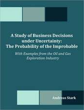 A Study of Business Decisions Under Uncertainty: The Probability of the Improbable - With Examples from the Oil and Gas Exploration Industry