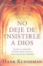 No Deje de Insistirle a Dios: Capte La Atención de Dios Hasta Que Sus Circunstancias Cambien/ Don't Leave God Alone: How to Get God's Attention