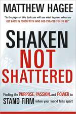 Shaken, Not Shattered: Finding the Purpose, Passion, and Power to Stand Firm When Your World Falls Apart