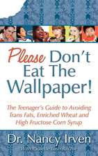 Please Don't Eat the Wallpaper!: The Teenager's Guide to Avoiding Trans Fats, Enriched Wheat and High Fructose Corn Syrup