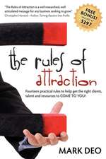 The Rules of Attraction: Fourteen Practical Rules to Help Get the Right Clients, Talent and Resources to Come to You!