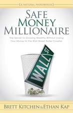 Safe Money Millionaire: The Secret to Growing Wealthy Without Losing Your Money in the Wall Street Roller Coaster