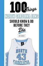 100 Things North Carolina Fans Should Know & Do Before They Die