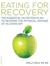 The Eating for Recovery: The Essential Nutrition Plan to Reverse the Physical Damage of Alcoholism