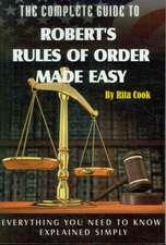 The Complete Guide to Robert's Rules of Order Made Easy: Everything You Need to Know Explained Simply