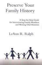 Preserve Your Family History: A Step-By-Step Guide for Interviewing Family Members and Writing Oral Histories