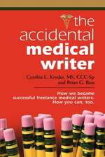 The Accidental Medical Writer: How We Became Successful Freelance Medical Writers. How You Can, Too.