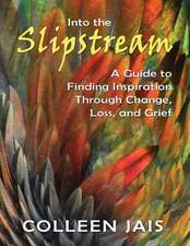 Into the Slipstream: A Guide to Finding Inspiration Through Change, Loss, and Grief